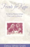 Friends for Keeps: Building Relationships That Last a Lifetime - Debra White Smith