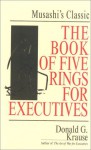 The Book of Five Rings for Executives: Musashi's Classic Book of Competitive Tactics - Donald G. Krause