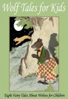 Wolf Tales for Kids: Eight Fairy Tales About Wolves for Children - Peter I. Kattan