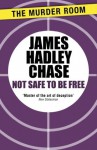 Not Safe to be Free - James Hadley Chase