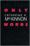 Only Words - Catharine A. MacKinnon