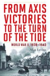 From Axis Victories to the Turn of the Tide: World War II, 1939-1943 - Alan Levine