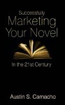 Successfully Marketing Your Novel in the 21st Century - Austin S. Camacho