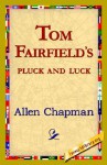 Tom Fairfield's Pluck and Luck - Allen Chapman