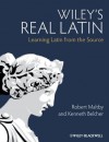 Wiley's Real Latin: Learning Latin from the Source - Robert Maltby, Kenneth Belcher