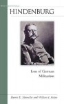 Hindenburg: Icon of German Militarism - William J. Astore