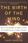 The Birth of the Mind: How a Tiny Number of Genes Creates The Complexities of Human Thought - Gary Marcus