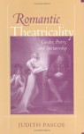 Romantic Theatricality: Gender, Poetry, and Spectatorship - Judith Pascoe