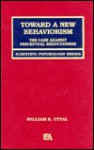 Toward a New Behaviorism: The Case Against Perceptual Reductionism - William R. Uttal