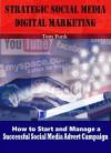 Strategic Social Media Digital Marketing: How to start and manage a social media advert campaign for your services and products - Tom F.