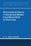 Grammatical Theory in the United States: From Bloomfield to Chomsky (Cambridge Studies in Linguistics) - P.H. Matthews