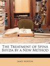 The Treatment of Spina Bifida by a New Method - James Morton