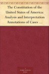 The Constitution of the United States of America: Analysis and Interpretation Annotations of Cases Decided by the Supreme Court of the United States to June 30, 1952 - Edward Samuel Corwin