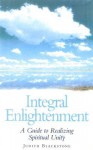 Integral Enlightenment: A Guide to Realizing Spiritual Unity - Judith Blackstone