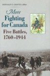 More Fighting for Canada: Five Battles, 1760-1944 - Donald E. Graves