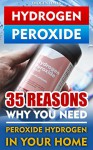 Hydrogen Peroxide: 35 Reasons Why You Need Peroxide Hydrogen In Your Home: (How to Clean Naturally, How to Improve Your Health, How to Heal Yourself and ... Benefits, how to clean your house,) - Imogen Hayes