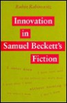 Innovation in Samuel Beckett's Fiction - Rubin Rabinovitz