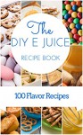 DIY E Juice Recipe Book: 101 Flavors - Emma Green