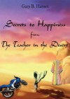 Secrets to Happiness from the Teacher in the Desert - Gary B. Hansen