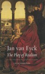 Jan van Eyck: The Play of Realism, Second Updated and Expanded Edition - Craig Harbison