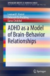 ADHD as a Model of Brain-Behavior Relationships (SpringerBriefs in Neuroscience / The Vertically Organized Brain in Theory and Practice) - Leonard F. Koziol, Deborah Ely Budding, Dana Chidekel