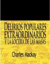 Delirios populares extraordinarios y la locura de las masas / Extraordinary Popular Delusions and The Madness of Crowds (Spanish Edition) - Charles MacKay