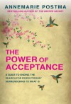 The Power of Acceptance: A Guide to Ending the Search for Perfection by Surrendering to What Is - Annemarie Postma