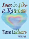 Love Is Like a Rainbow - Dawn Colclasure