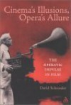 Cinema's Illusions, Opera's Allure: The Operatic Impulse In Film - David P. Schroeder