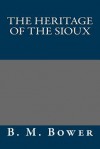 The Heritage of the Sioux - B M Bower