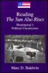 Reading the Sun Also Rises: Hemingway's Political Unconscious - Marc D. Baldwin