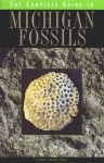 The Complete Guide to Michigan Fossils (Complete Guide To... (University of Michigan Press)) - Joseph J. Kchodl