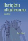 Mounting Optics in Optical Instruments, 2nd Edition (SPIE Press Monograph Vol. PM181) - Paul R. Yoder, Jr.