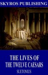 The Lives of the Twelve Caesars - Suetonius