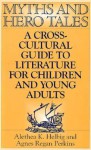 Myths And Hero Tales: A Cross Cultural Guide To Literature For Children And Young Adults - Alethea K. Helbig, Agnes Regan Perkins