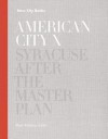 American City "X": Syracuse After the Master Plan - Mark Robbins