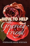 How to Help a Grieving Friend - Stephanie Grace Whitson