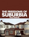 The Freedoms of Suburbia - Paul Barker, Philippa Lewis