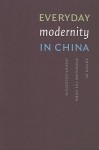 Everyday Modernity in China - Madeleine Yue Dong