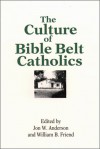 The Culture of Bible Belt Catholics - Jon W. Anderson