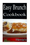 Easy Brunch 101. Delicious, Nutritious, Low Budget, Mouth watering Easy Brunch Cookbook - Heviz's