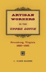 Artisan Workers in the Upper South: Petersburg, Virginia, 1820-1865 - L. Diane Barnes