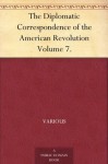 The Diplomatic Correspondence of the American Revolution Volume 7. - Various, Jared Sparks