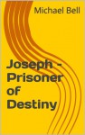 Joseph – Prisoner of Destiny - Michael Christian Bell