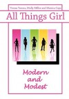 All Things Girl: Modern and Modest - Teresa Tomeo, Molly Miller, Monica Cops