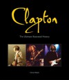 Clapton: The Ultimate Illustrated History - Chris Welch