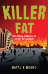 Killer Fat: Media, Medicine, and Morals in the American "Obesity Epidemic" - Natalie Boero