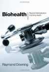 Biohealth: Beyond Medicalization: Imposing Health - Raymond Downing