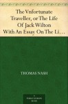 The Vnfortunate Traveller, or The Life Of Jack Wilton With An Essay On The Life And Writings Of Thomas Nash By Edmund Gosse - Thomas Nash