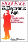 Eloquence in an Electronic Age: The Transformation of Political Speechmaking - Kathleen Hall Jamieson